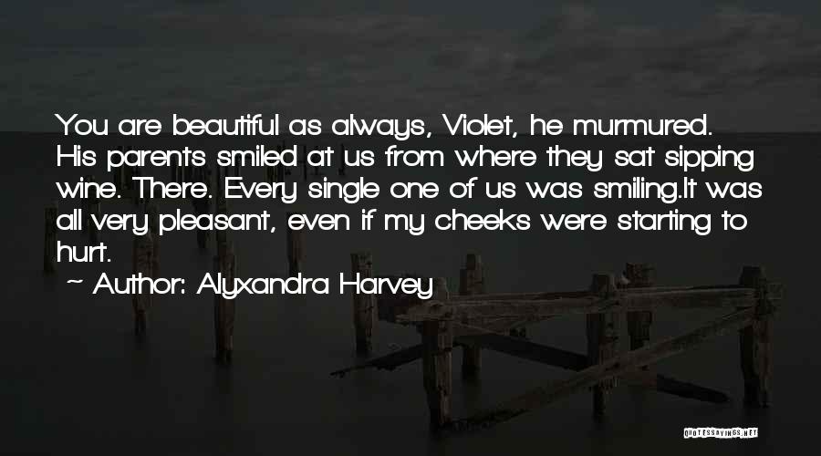 Alyxandra Harvey Quotes: You Are Beautiful As Always, Violet, He Murmured. His Parents Smiled At Us From Where They Sat Sipping Wine. There.