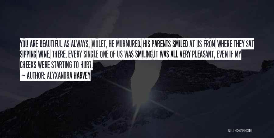 Alyxandra Harvey Quotes: You Are Beautiful As Always, Violet, He Murmured. His Parents Smiled At Us From Where They Sat Sipping Wine. There.