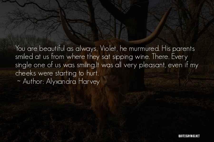 Alyxandra Harvey Quotes: You Are Beautiful As Always, Violet, He Murmured. His Parents Smiled At Us From Where They Sat Sipping Wine. There.