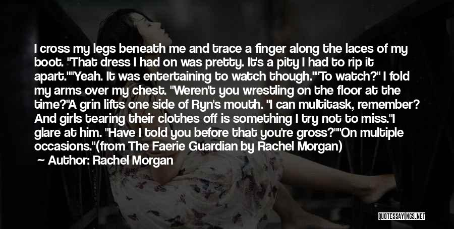 Rachel Morgan Quotes: I Cross My Legs Beneath Me And Trace A Finger Along The Laces Of My Boot. That Dress I Had