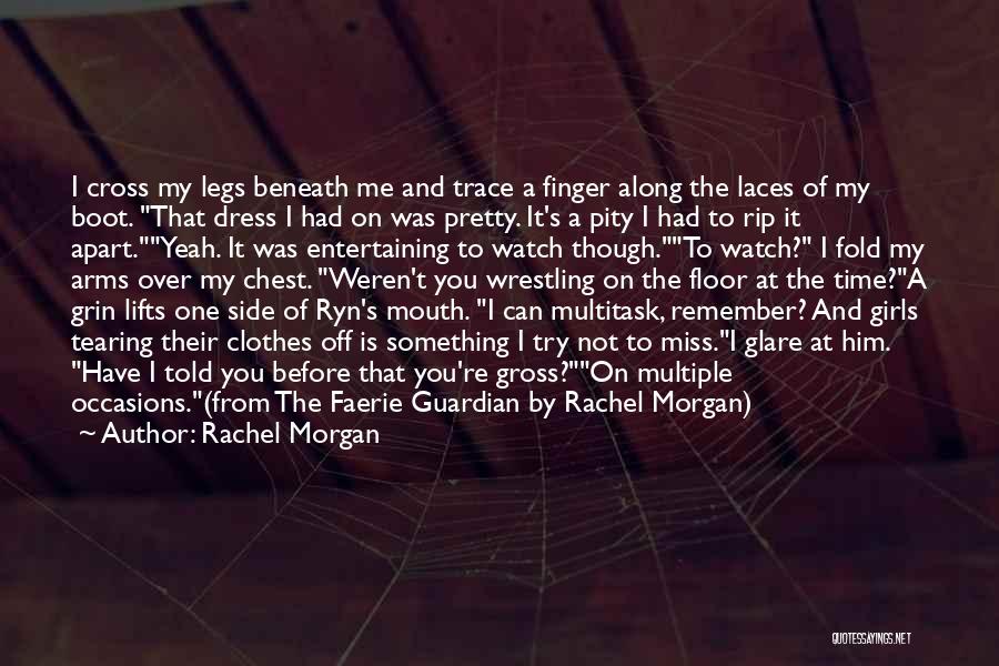 Rachel Morgan Quotes: I Cross My Legs Beneath Me And Trace A Finger Along The Laces Of My Boot. That Dress I Had