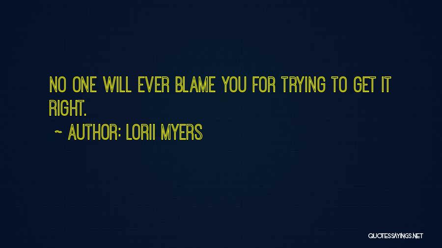 Lorii Myers Quotes: No One Will Ever Blame You For Trying To Get It Right.