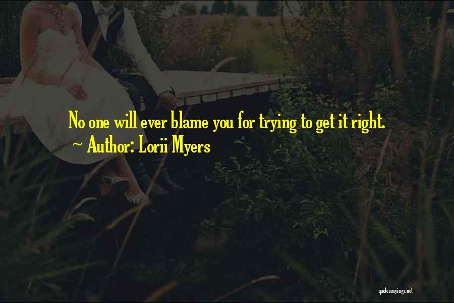 Lorii Myers Quotes: No One Will Ever Blame You For Trying To Get It Right.