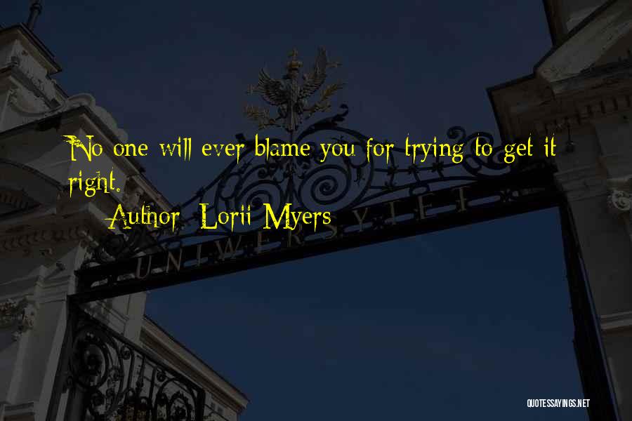 Lorii Myers Quotes: No One Will Ever Blame You For Trying To Get It Right.