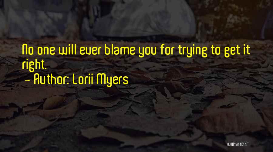 Lorii Myers Quotes: No One Will Ever Blame You For Trying To Get It Right.