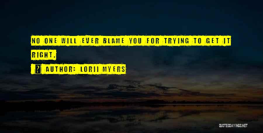 Lorii Myers Quotes: No One Will Ever Blame You For Trying To Get It Right.