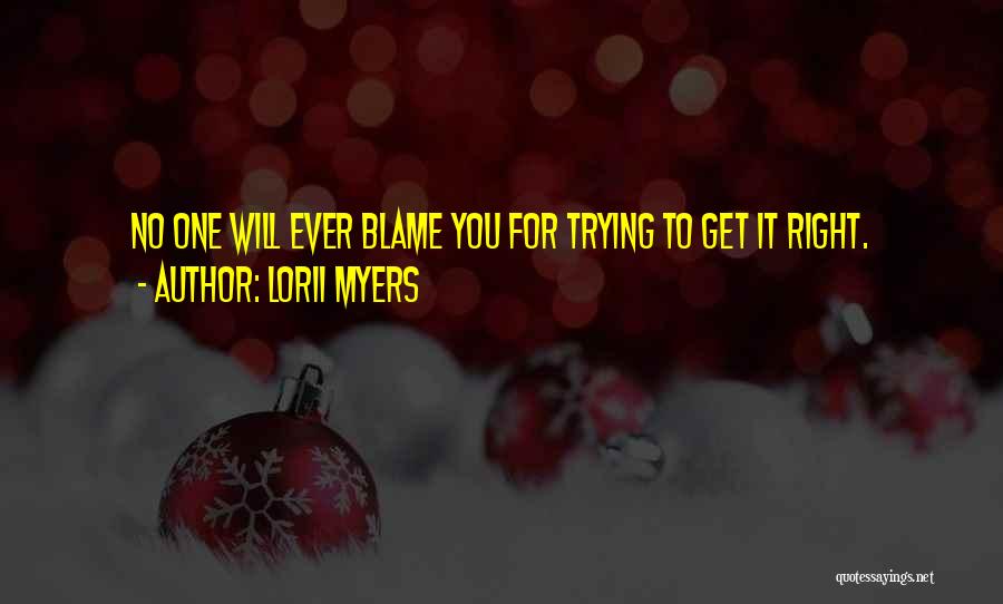 Lorii Myers Quotes: No One Will Ever Blame You For Trying To Get It Right.