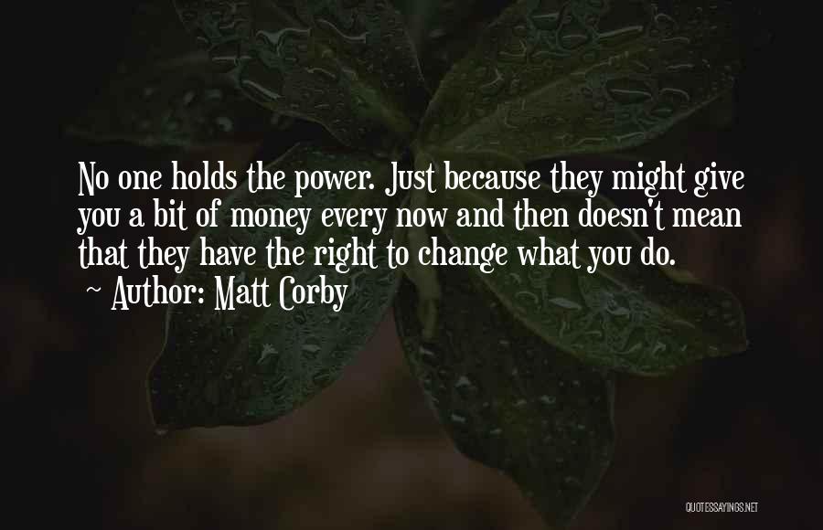 Matt Corby Quotes: No One Holds The Power. Just Because They Might Give You A Bit Of Money Every Now And Then Doesn't