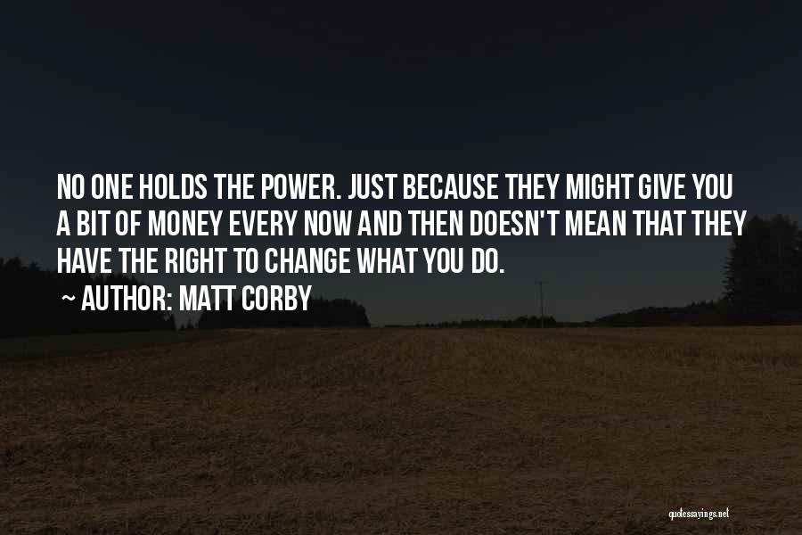 Matt Corby Quotes: No One Holds The Power. Just Because They Might Give You A Bit Of Money Every Now And Then Doesn't