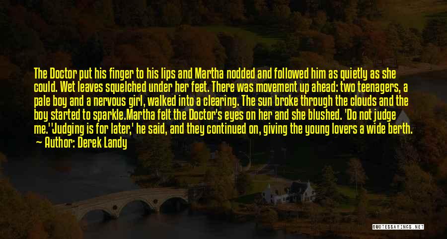 Derek Landy Quotes: The Doctor Put His Finger To His Lips And Martha Nodded And Followed Him As Quietly As She Could. Wet