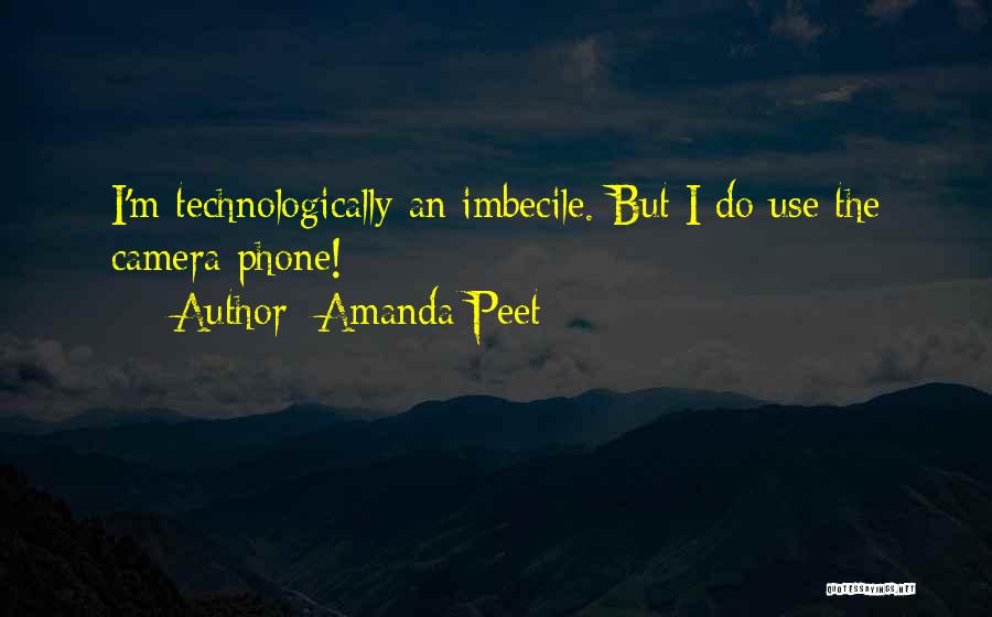 Amanda Peet Quotes: I'm Technologically An Imbecile. But I Do Use The Camera Phone!