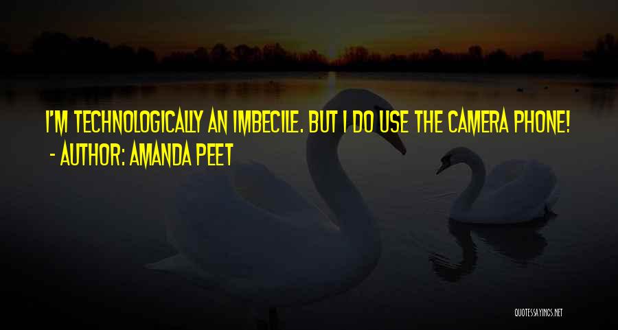 Amanda Peet Quotes: I'm Technologically An Imbecile. But I Do Use The Camera Phone!