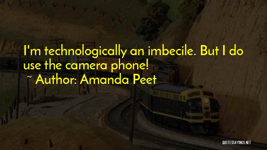 Amanda Peet Quotes: I'm Technologically An Imbecile. But I Do Use The Camera Phone!