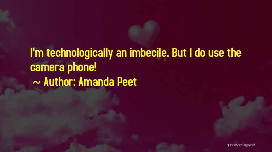 Amanda Peet Quotes: I'm Technologically An Imbecile. But I Do Use The Camera Phone!