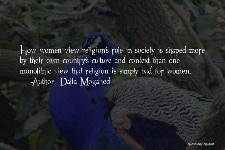 Dalia Mogahed Quotes: How Women View Religion's Role In Society Is Shaped More By Their Own Country's Culture And Context Than One Monolithic