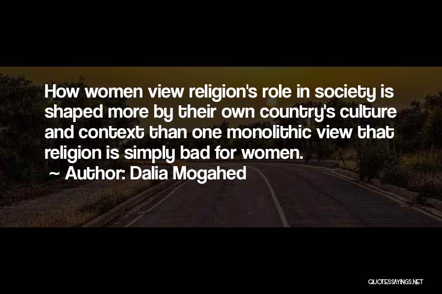 Dalia Mogahed Quotes: How Women View Religion's Role In Society Is Shaped More By Their Own Country's Culture And Context Than One Monolithic