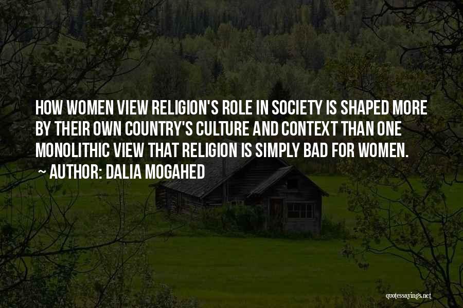 Dalia Mogahed Quotes: How Women View Religion's Role In Society Is Shaped More By Their Own Country's Culture And Context Than One Monolithic