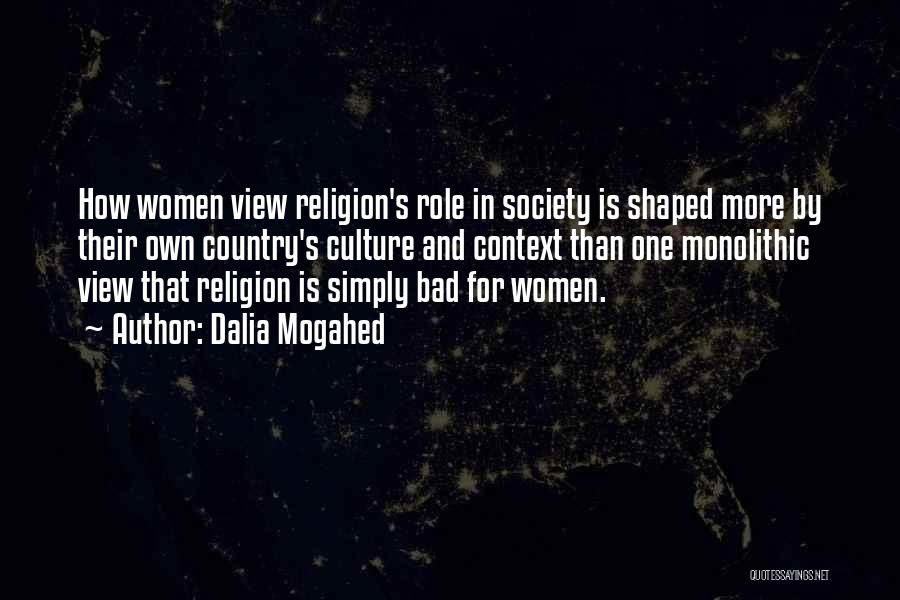 Dalia Mogahed Quotes: How Women View Religion's Role In Society Is Shaped More By Their Own Country's Culture And Context Than One Monolithic