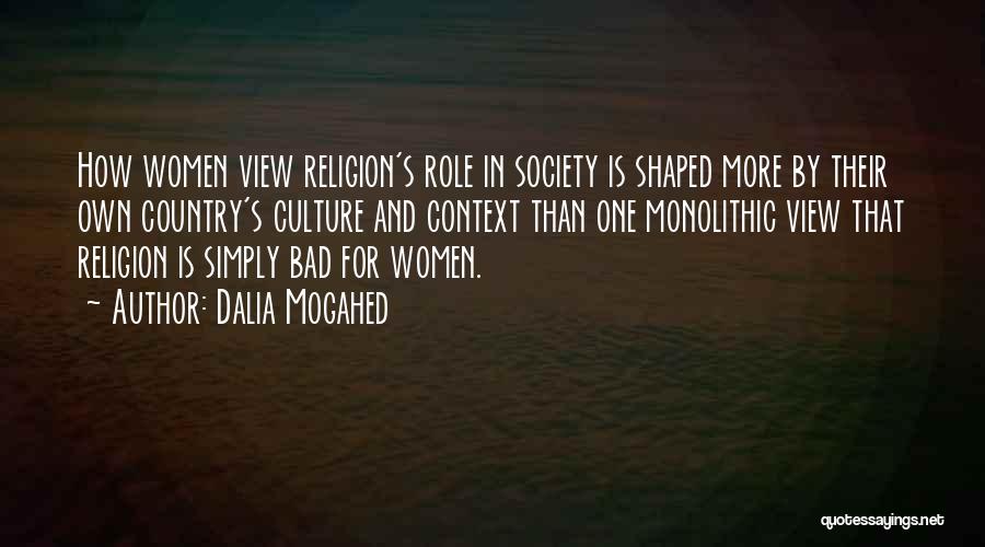 Dalia Mogahed Quotes: How Women View Religion's Role In Society Is Shaped More By Their Own Country's Culture And Context Than One Monolithic