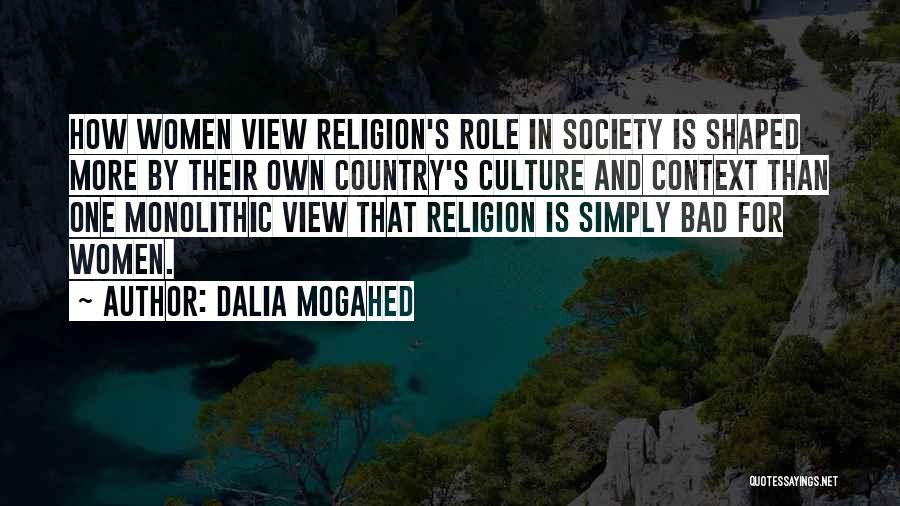 Dalia Mogahed Quotes: How Women View Religion's Role In Society Is Shaped More By Their Own Country's Culture And Context Than One Monolithic