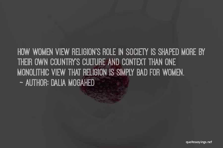 Dalia Mogahed Quotes: How Women View Religion's Role In Society Is Shaped More By Their Own Country's Culture And Context Than One Monolithic