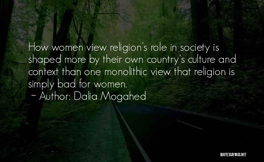 Dalia Mogahed Quotes: How Women View Religion's Role In Society Is Shaped More By Their Own Country's Culture And Context Than One Monolithic