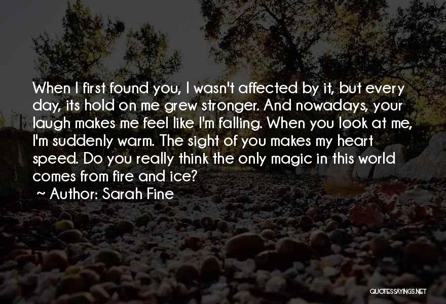 Sarah Fine Quotes: When I First Found You, I Wasn't Affected By It, But Every Day, Its Hold On Me Grew Stronger. And