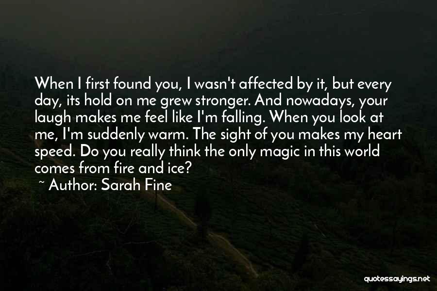 Sarah Fine Quotes: When I First Found You, I Wasn't Affected By It, But Every Day, Its Hold On Me Grew Stronger. And