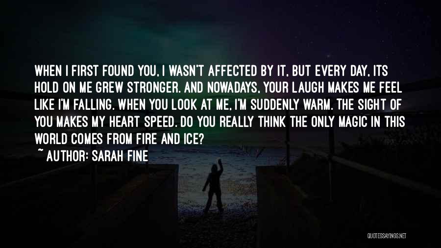 Sarah Fine Quotes: When I First Found You, I Wasn't Affected By It, But Every Day, Its Hold On Me Grew Stronger. And