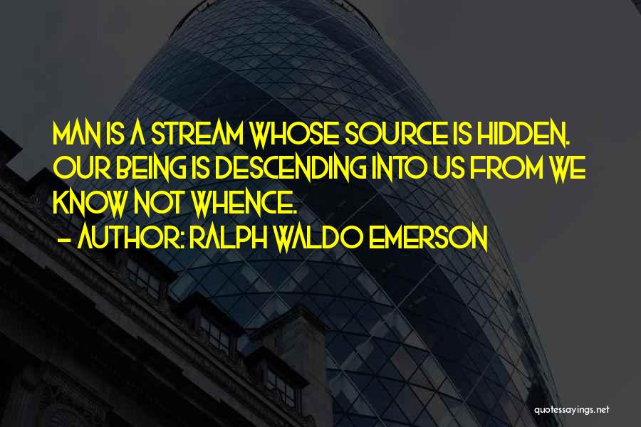 Ralph Waldo Emerson Quotes: Man Is A Stream Whose Source Is Hidden. Our Being Is Descending Into Us From We Know Not Whence.