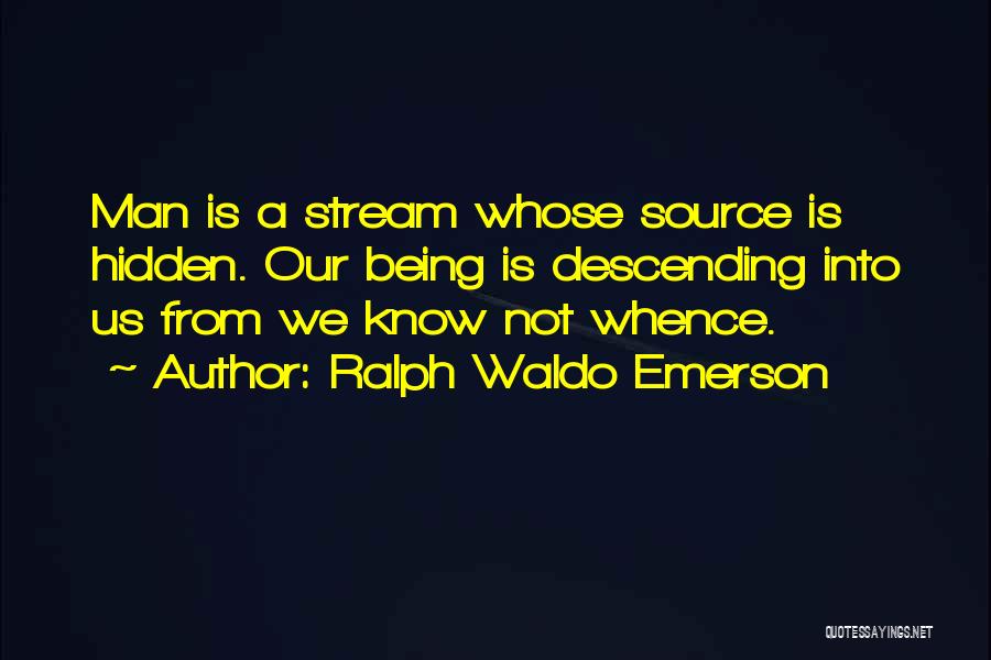 Ralph Waldo Emerson Quotes: Man Is A Stream Whose Source Is Hidden. Our Being Is Descending Into Us From We Know Not Whence.