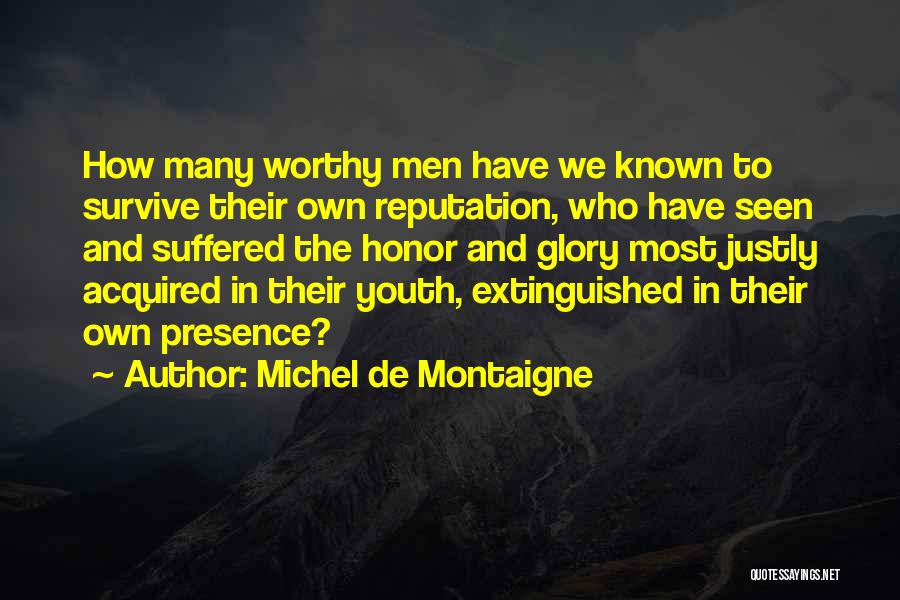 Michel De Montaigne Quotes: How Many Worthy Men Have We Known To Survive Their Own Reputation, Who Have Seen And Suffered The Honor And