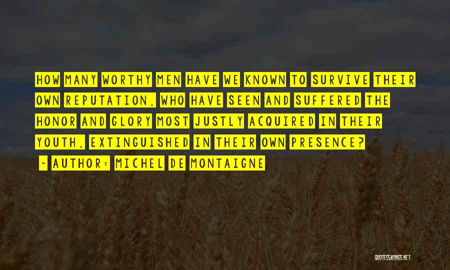 Michel De Montaigne Quotes: How Many Worthy Men Have We Known To Survive Their Own Reputation, Who Have Seen And Suffered The Honor And