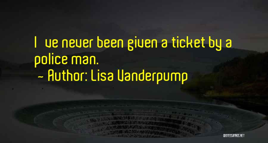 Lisa Vanderpump Quotes: I've Never Been Given A Ticket By A Police Man.