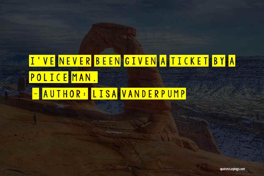 Lisa Vanderpump Quotes: I've Never Been Given A Ticket By A Police Man.