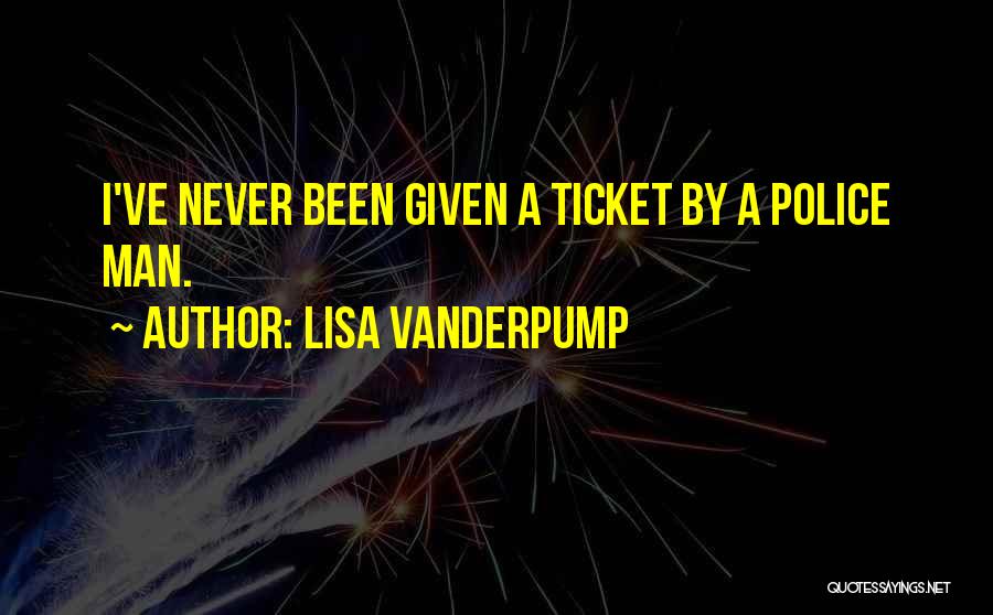 Lisa Vanderpump Quotes: I've Never Been Given A Ticket By A Police Man.