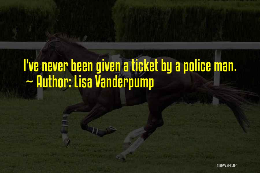 Lisa Vanderpump Quotes: I've Never Been Given A Ticket By A Police Man.