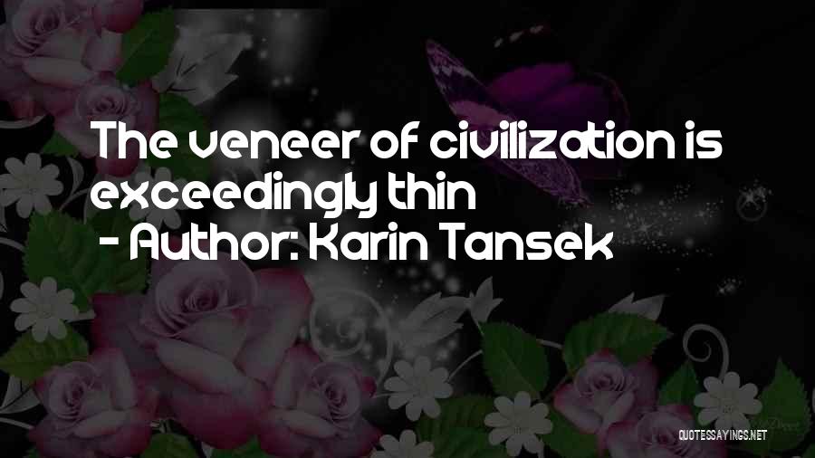 Karin Tansek Quotes: The Veneer Of Civilization Is Exceedingly Thin