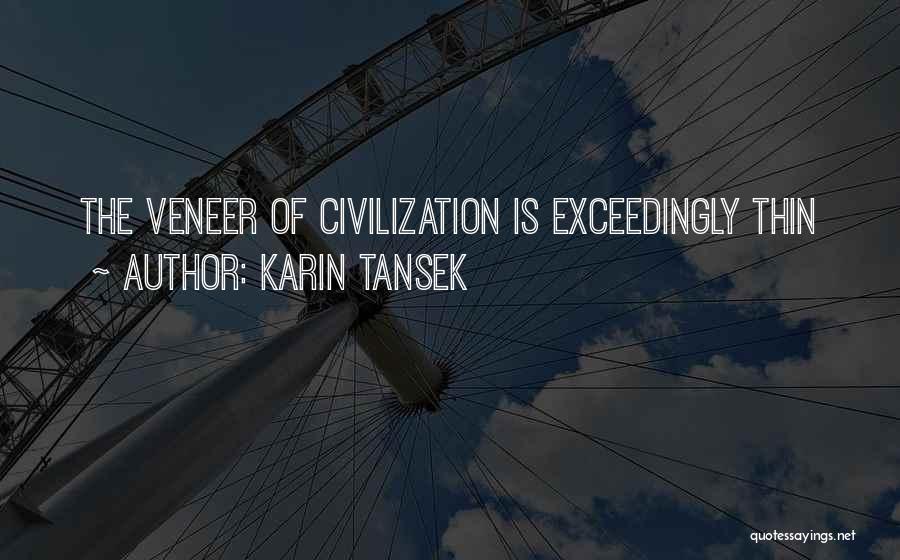Karin Tansek Quotes: The Veneer Of Civilization Is Exceedingly Thin