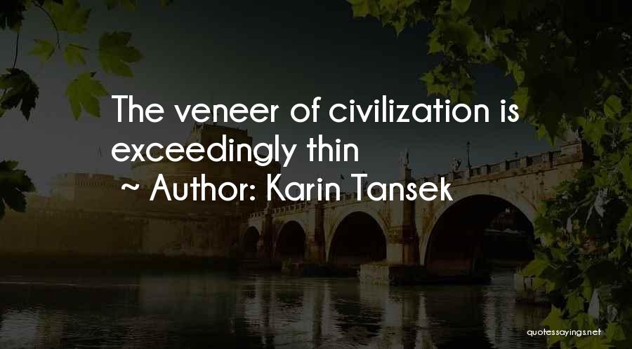 Karin Tansek Quotes: The Veneer Of Civilization Is Exceedingly Thin