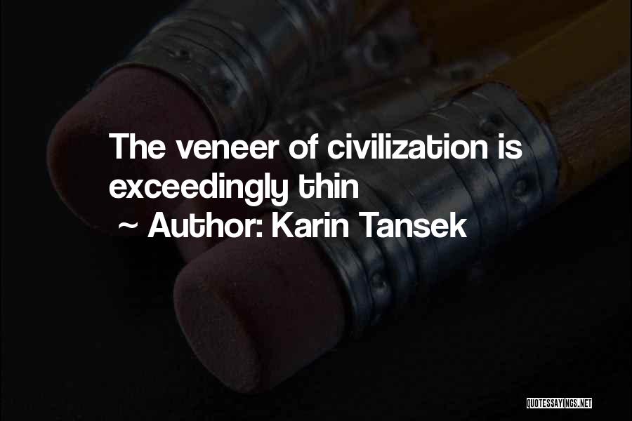 Karin Tansek Quotes: The Veneer Of Civilization Is Exceedingly Thin