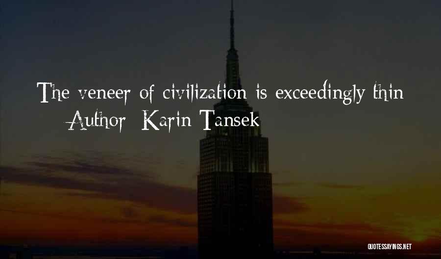 Karin Tansek Quotes: The Veneer Of Civilization Is Exceedingly Thin