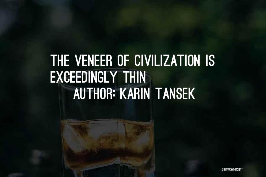 Karin Tansek Quotes: The Veneer Of Civilization Is Exceedingly Thin