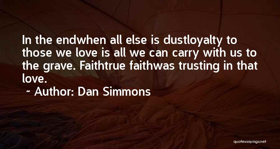 Dan Simmons Quotes: In The Endwhen All Else Is Dustloyalty To Those We Love Is All We Can Carry With Us To The