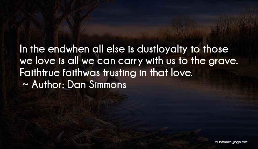 Dan Simmons Quotes: In The Endwhen All Else Is Dustloyalty To Those We Love Is All We Can Carry With Us To The