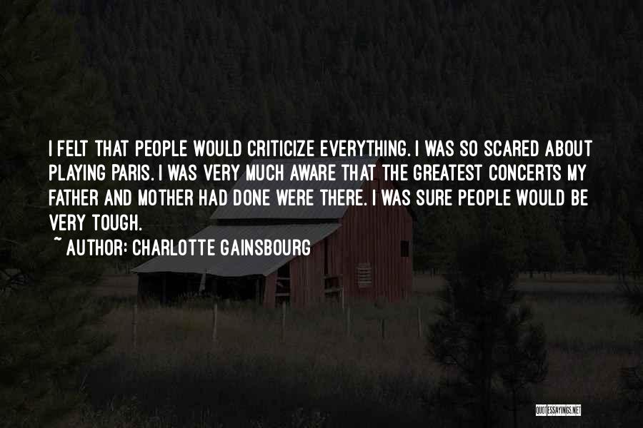 Charlotte Gainsbourg Quotes: I Felt That People Would Criticize Everything. I Was So Scared About Playing Paris. I Was Very Much Aware That