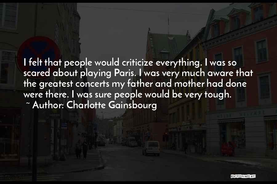 Charlotte Gainsbourg Quotes: I Felt That People Would Criticize Everything. I Was So Scared About Playing Paris. I Was Very Much Aware That