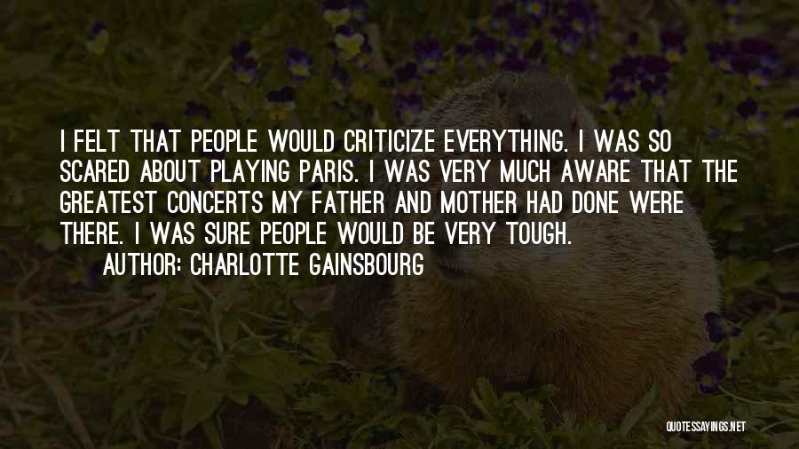 Charlotte Gainsbourg Quotes: I Felt That People Would Criticize Everything. I Was So Scared About Playing Paris. I Was Very Much Aware That
