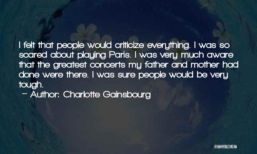 Charlotte Gainsbourg Quotes: I Felt That People Would Criticize Everything. I Was So Scared About Playing Paris. I Was Very Much Aware That