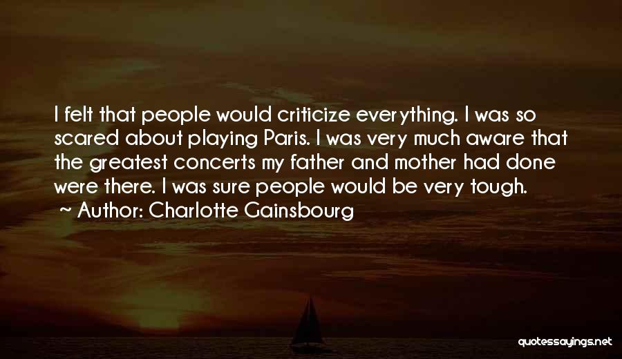 Charlotte Gainsbourg Quotes: I Felt That People Would Criticize Everything. I Was So Scared About Playing Paris. I Was Very Much Aware That